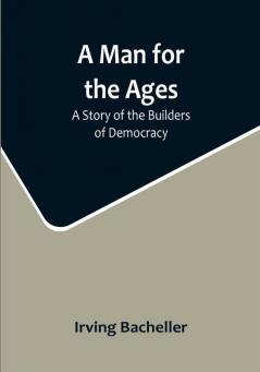 A Man for the Ages: A Story of the Builders of Democracy