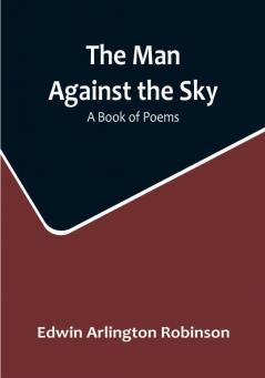 The Man Against the Sky: A Book of Poems