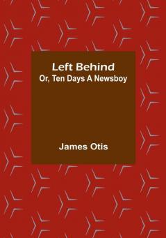 Left Behind: Or Ten Days a Newsboy