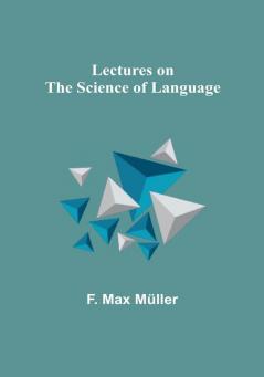 Lectures on the Science of Language