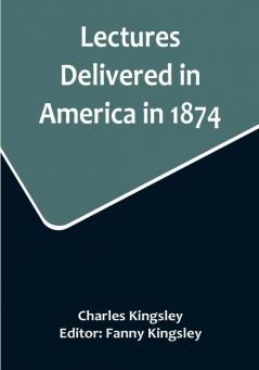 Lectures Delivered in America in 1874