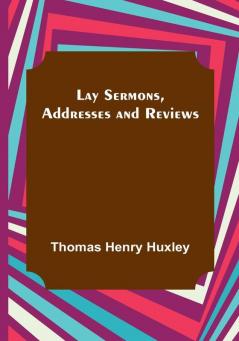 Lay Sermons Addresses and Reviews