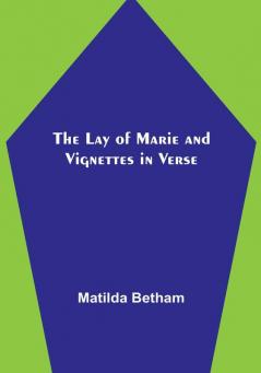 The Lay of Marie and Vignettes in Verse