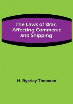 The Laws of War Affecting Commerce and Shipping