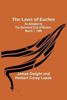 The Laws of Euchre; As adopted by the Somerset Club of Boston March 1 1888