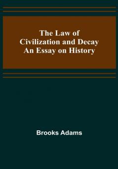 The Law of Civilization and Decay: An Essay on History