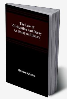 The Law of Civilization and Decay: An Essay on History