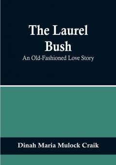 The Laurel Bush: An Old-Fashioned Love Story