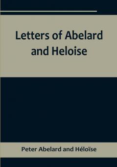 Letters of Abelard and HeloiseTo which is prefix'd a particular account of their lives amours and misfortunes