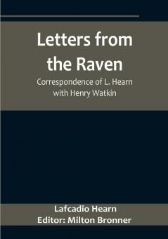 Letters from the Raven: Correspondence of L. Hearn with Henry Watkin