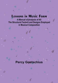 Lessons in Music Form:  A Manual of Analysis of All the Structural Factors and Designs Employed in Musical Composition