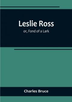 Leslie Ross:  or Fond of a Lark