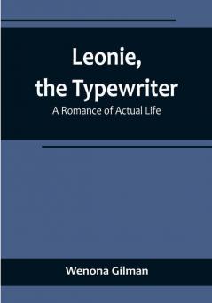 Leonie the Typewriter: A Romance of Actual Life