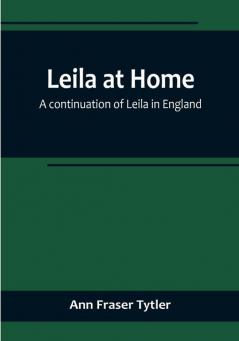 Leila at Home: a continuation of Leila in England