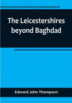 The Leicestershires beyond Baghdad