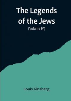 The Legends of the Jews( Volume IV)