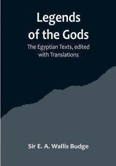 Legends of the Gods :The Egyptian Texts edited with Translations