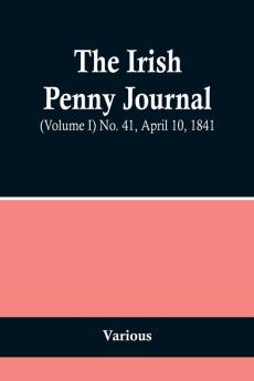The Irish Penny Journal (Volume I) No. 41 April 10 1841