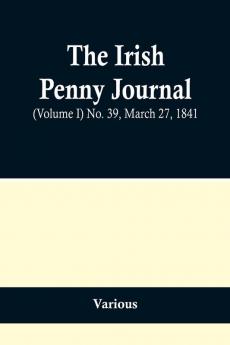 The Irish Penny Journal (Volume I) No. 39 March 27 1841