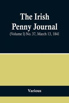 The Irish Penny Journal (Volume I) No. 37 March 13 1841
