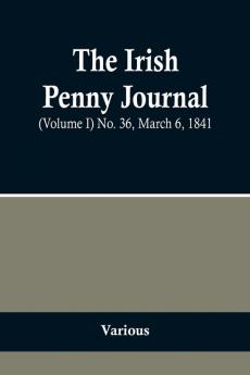 The Irish Penny Journal (Volume I) No. 36 March 6 1841
