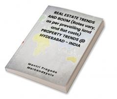 REAL ESTATE TRENDS AND BOOM (Rates vary as per prevailing land and flat costs) PROPERTY TRENDS @ HYDERABAD - INDIA