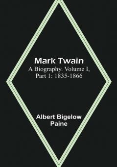 Mark Twain: A Biography| Volume I| Part 1: 1835-1866