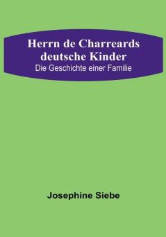 Herrn de Charreards deutsche Kinder: Die Geschichte einer Familie