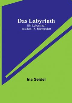 Das Labyrinth: Ein Lebenslauf aus dem 18. Jahrhundert