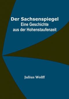 Der Sachsenspiegel: Eine Geschichte aus der Hohenstaufenzeit