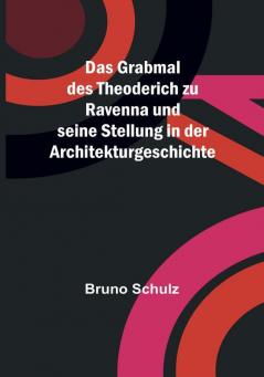 Das Grabmal des Theoderich zu Ravenna und seine Stellung in der Architekturgeschichte