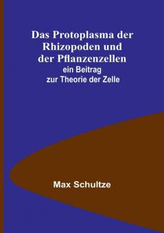 Das Protoplasma der Rhizopoden und der Pflanzenzellen:  ein Beitrag zur Theorie der Zelle