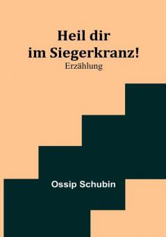 Heil dir im Siegerkranz!: Erzählung