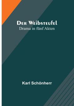 Der Weibsteufel: Drama in fünf Akten