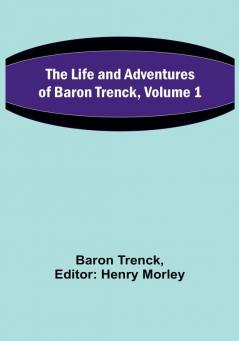 The Life and Adventures of Baron Trenck| Volume 1