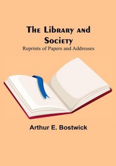 The Library and Society: Reprints of Papers and Addresses