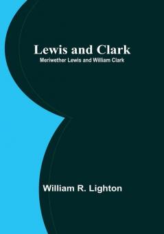 Lewis and Clark:  Meriwether Lewis and William Clark