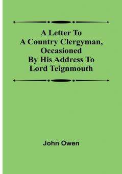 A letter to a country clergyman occasioned by his address to Lord Teignmouth