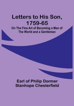 Letters to His Son 1759-65:  On the Fine Art of Becoming a Man of the World and a Gentleman