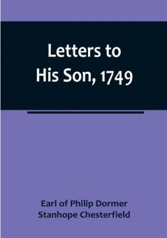 Letters to His Son 1749:  On the Fine Art of Becoming a Man of the World and a Gentleman