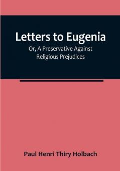 Letters To Eugenia:  Or A Preservative Against Religious Prejudices