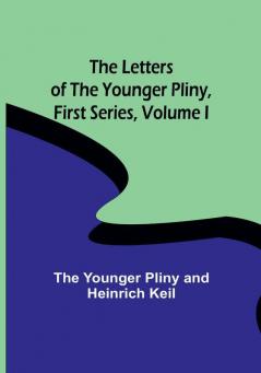 The Letters of the Younger Pliny First Series| Volume I