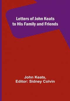 Letters of John Keats to His Family and Friends