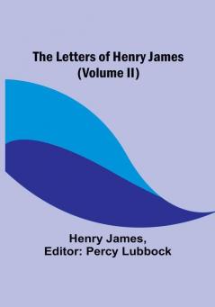 The Letters of Henry James | (Volume II)