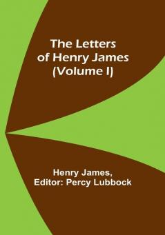 The Letters of Henry James | (Volume I)