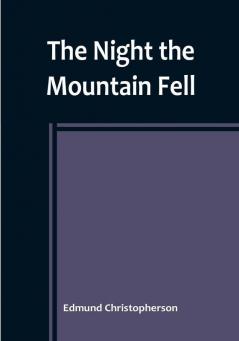 The Night the Mountain Fell: The Story of the Montana-Yellowstone Earthquake