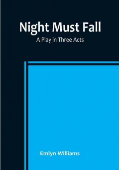 Night Must Fall : a Play in Three Acts