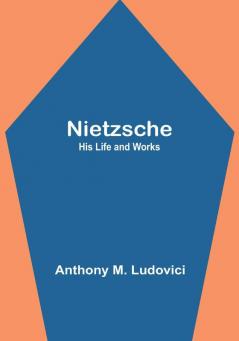 Nietzsche: His Life and Works