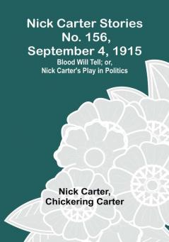 Nick Carter Stories No. 156 September 4 1915: Blood Will Tell:  or Nick Carter's Play in Politics