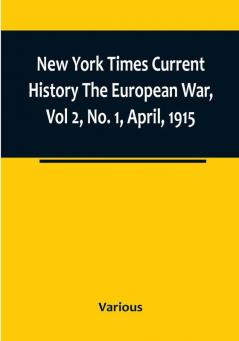 New York Times Current History The European War Vol 2 No. 1 April 1915 : April-September 1915